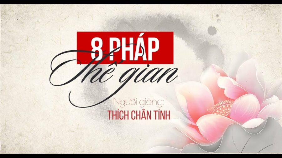 8 Pháp Thế Gian – Thích Chân Tính