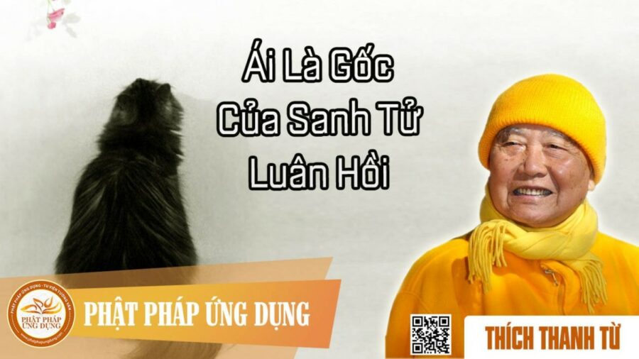 Ái Là Gốc Của Sanh Tử Luân Hồi – Thích Thanh Từ