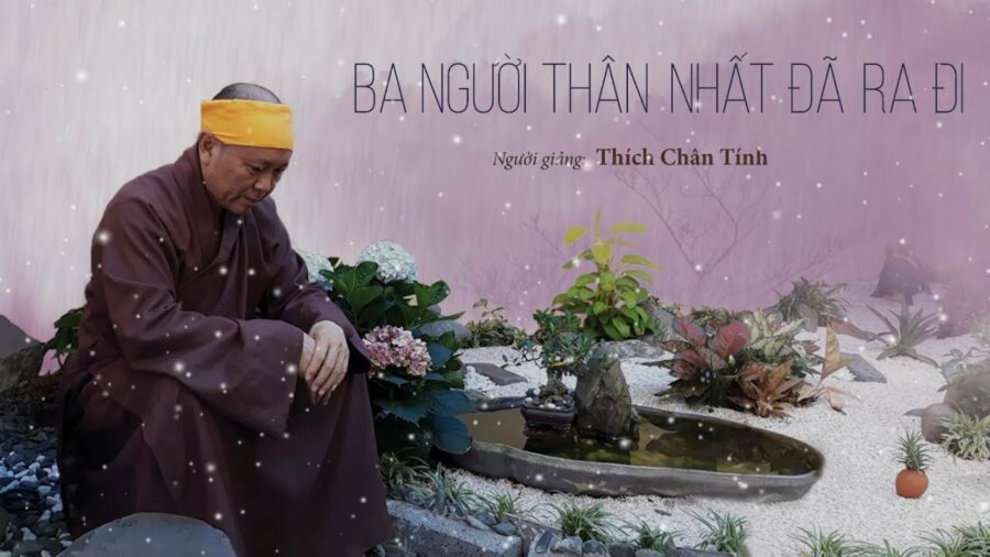 Ba người thân nhất đã ra đi - Thượng Tọa Thích Chân Tính