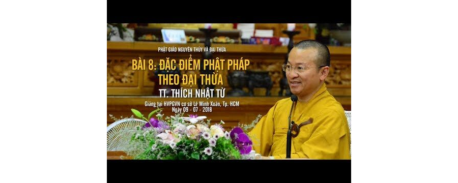 Bài 8: Đặc Điểm Phật Pháp Theo Phật Giáo Đại Thừa – Thích Nhật Từ