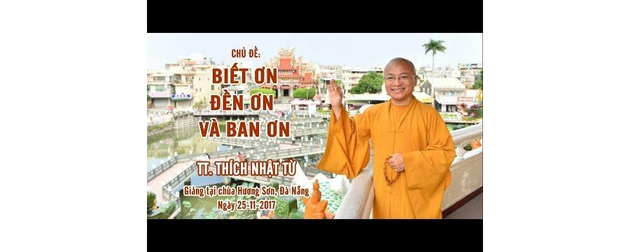 Biết Ơn, Đền Ơn Và Ban Ơn – Thích Nhật Từ