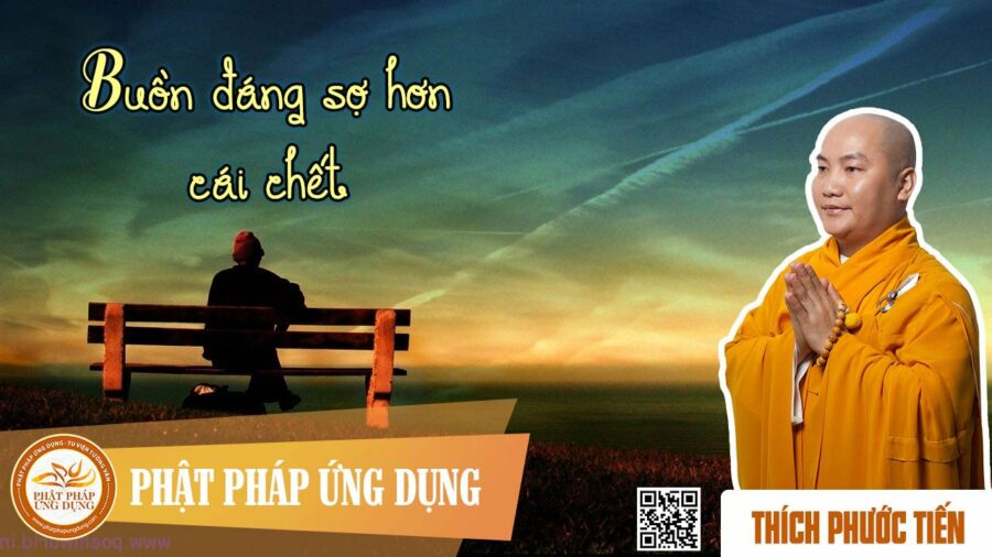 Buồn Đáng Sợ Hơn Cả Cái Chết – Thích Phước Tiến