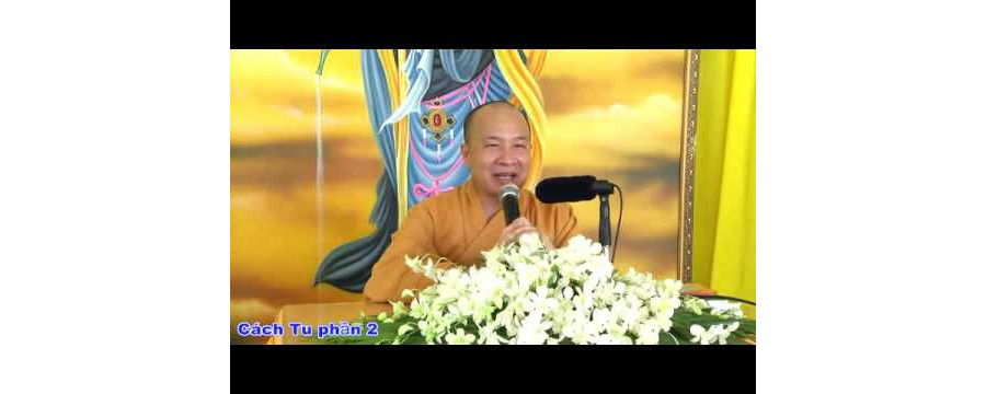 Cách Tu Phần 2 – Đại Đức Thích Trí Huệ