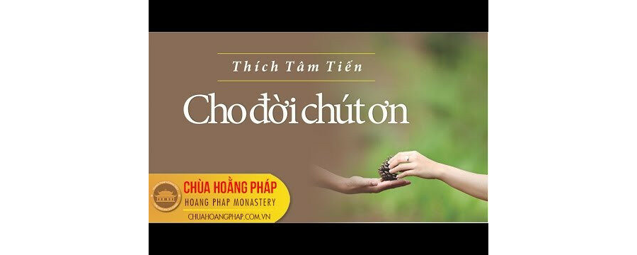 Cho Đời Chút Ơn - Đại Đức Thích Tâm Tiến