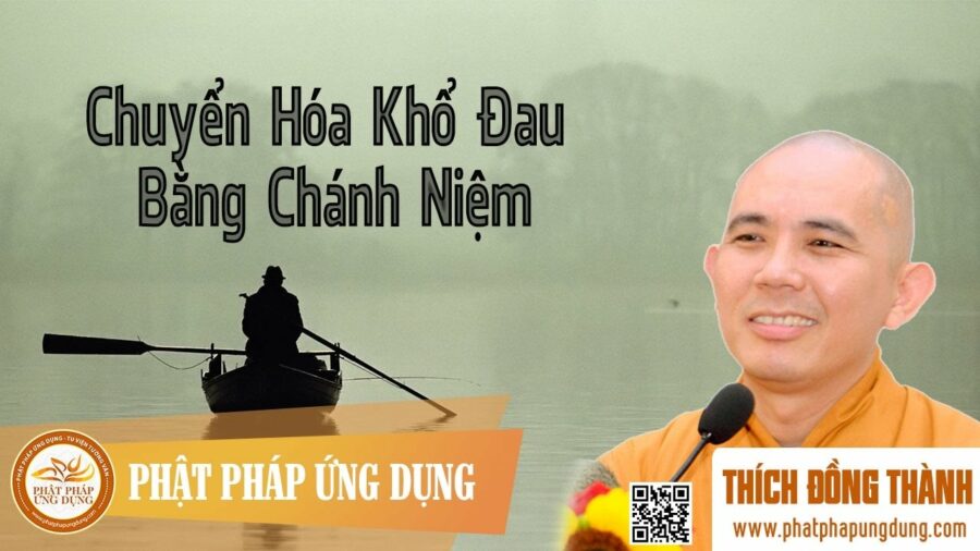 Chuyển Hóa Khổ Đau Bằng Chánh Niệm (KT72) – Thầy Thích Đồng Thành