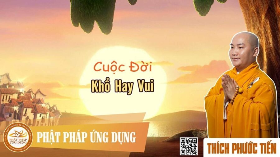 Cuộc Đời Khổ Hay Vui – Thích Phước Tiến