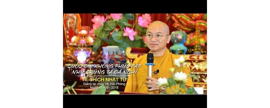 Cuộc Đời Không Phức Tạp Như Chúng Ta Đã Nghĩ – Thích Nhật Từ