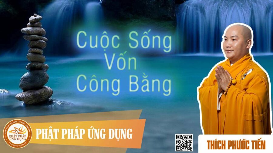 Cuộc Sống Vốn Công Bằng – Thích Phước Tiến