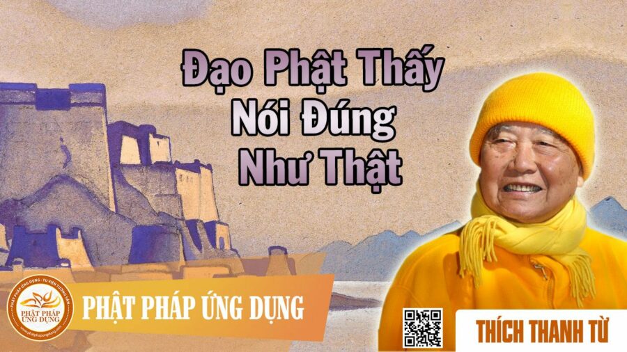 Đạo Phật Thấy Nói Đúng Như Thật – Thích Thanh Từ