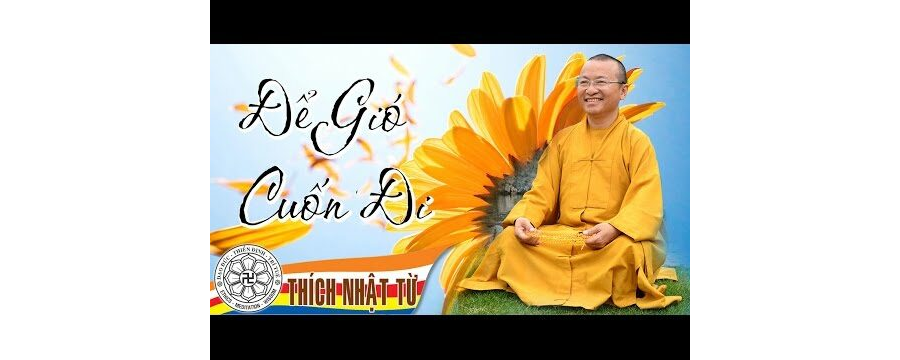 Để gió cuốn đi – Thích Nhật Từ