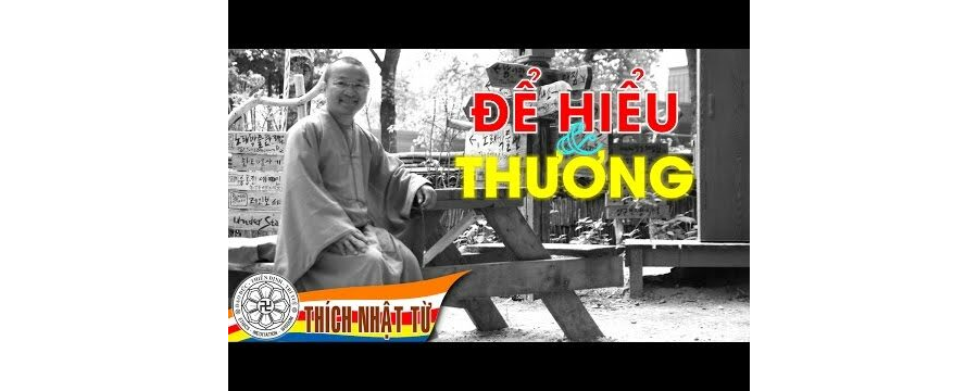 Để hiểu và thương – Thích Nhật Từ