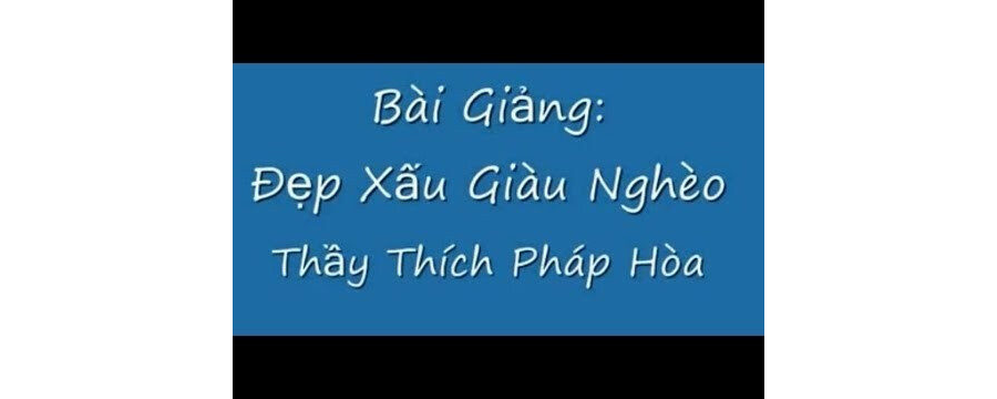 Đẹp Xấu Giàu Nghèo – Đại Đức Thích Pháp Hòa