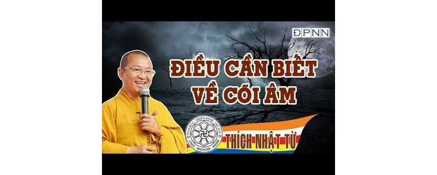 Điều cần biết về cõi âm – thầy Thích Nhật Từ