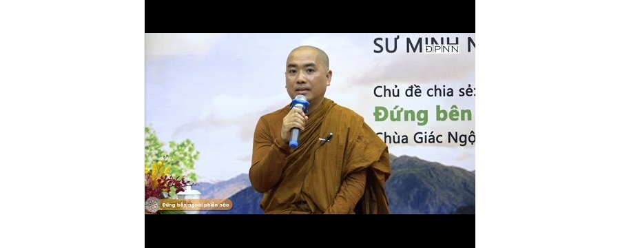 Đứng Bên Ngoài Phiền Não – Thích Minh Niệm