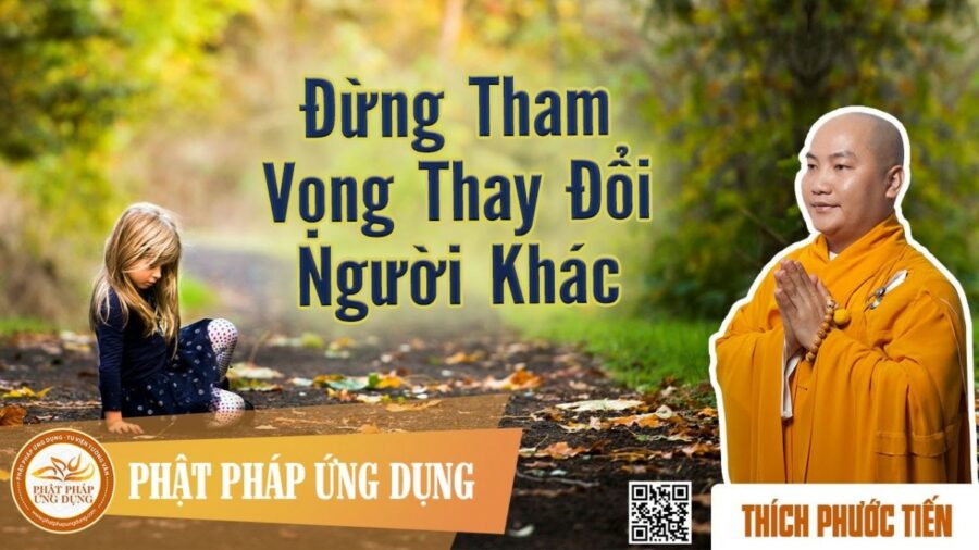 Đừng Tham Vọng Thay Đổi Người Khác – Thích Phước Tiến