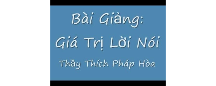 Giá Trị Lời Nói – Đại Đức Thích Pháp Hòa