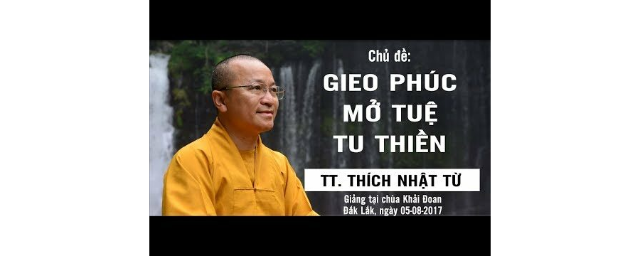 Gieo Phúc, Mở Tuệ Và Tu Thiền – Thích Nhật Từ