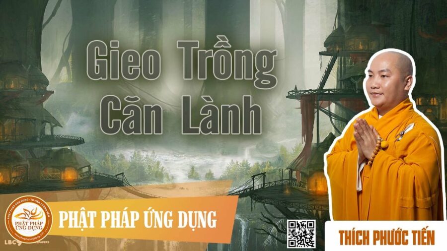 Gieo Trồng Căn Lành – Thích Phước Tiến