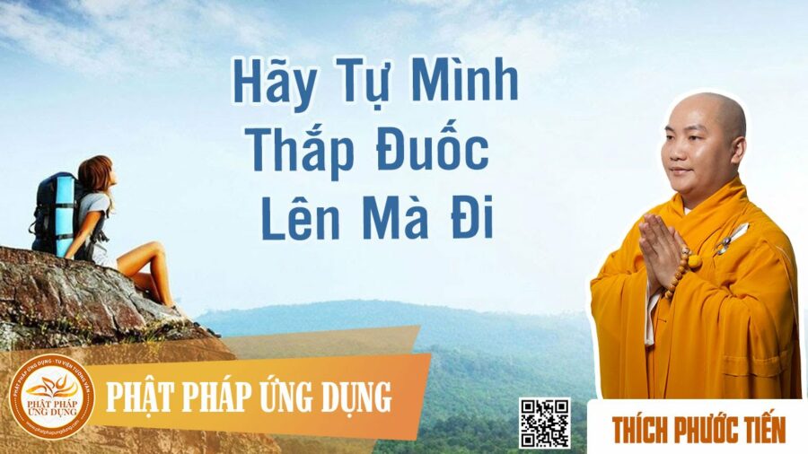 Hãy Tự Mình Thắp Đuốc Lên Mà Đi – thầy Thích Phước Tiến
