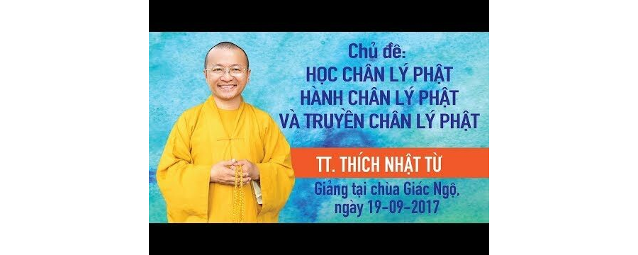 Học Chân Lý Phật, Hành Chân Lý Phật Và Truyền Chân Lý Phật – Thích Nhật Từ