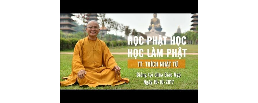 Học Phật Học Và Học Làm Phật – Thích Nhật Từ
