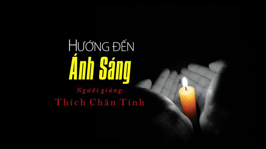 Hướng Đến Ánh Sáng – Thích Chân Tính