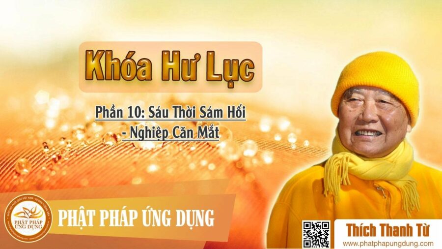 Khóa Hư Lục 10 – Sáu Thời Sám Hối – Nghiệp Căn Mắt – Thích Thanh Từ