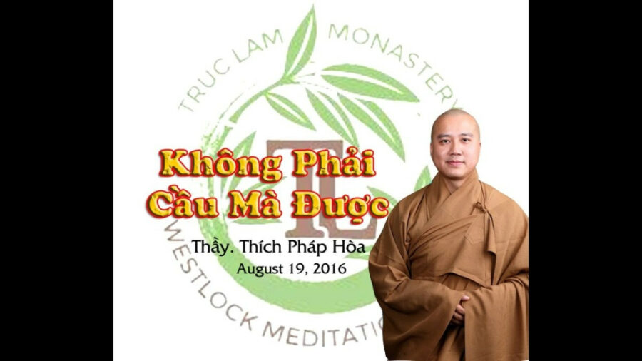 Không Phải Cầu Mà Được – Đại Đức Thích Pháp Hòa