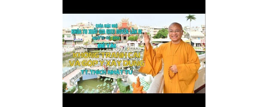 Không Tranh Cãi Và Góp Ý Xây Dựng – Thích Nhật Từ