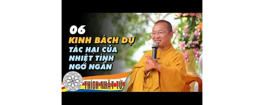 Kinh Bách Dụ 06: Tác hại của nhiệt tình ngớ ngẫn – Thích Nhật Từ