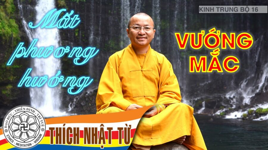 Kinh Trung Bộ 16 (Kinh Tâm Hoang Vu) – Mất phương hướng và vướng mắc – Thích Nhật Từ