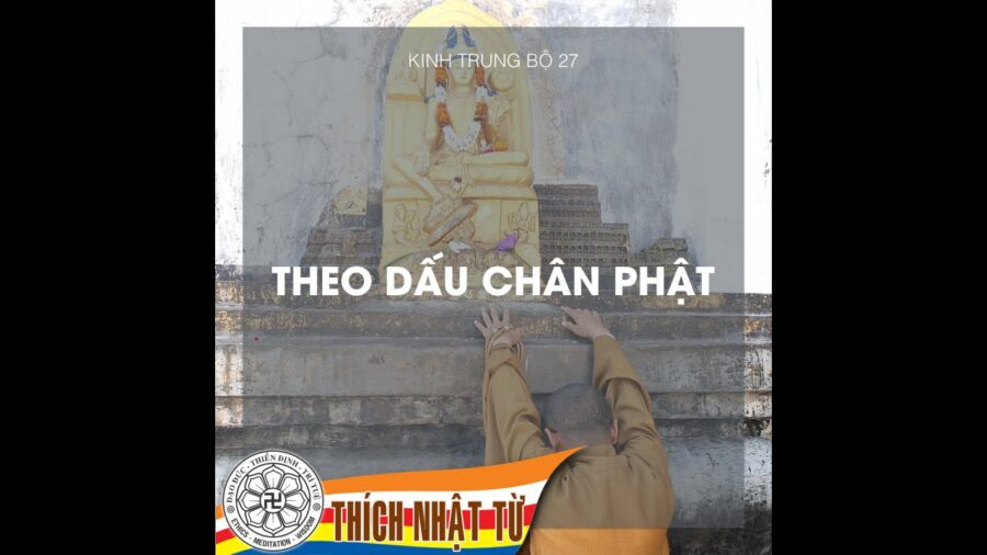 Kinh Trung Bộ 27 (Tiểu Kinh Dụ Dấu Chân Voi) – Theo dấu chân Phật – Thích Nhật Từ