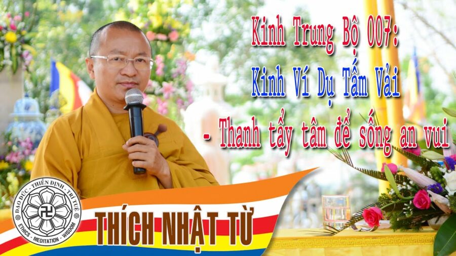 Kinh Trung Bộ 7 (Kinh Ví Dụ Tấm Vải) – Thanh tẩy tâm để sống an vui – Thích Nhật Từ