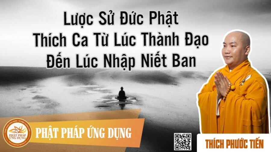 Lược Sử Đức Phật Thích Ca Từ Lúc Thành Đạo Đến Lúc Nhập Niết Bàn – Thích Phước Tiến