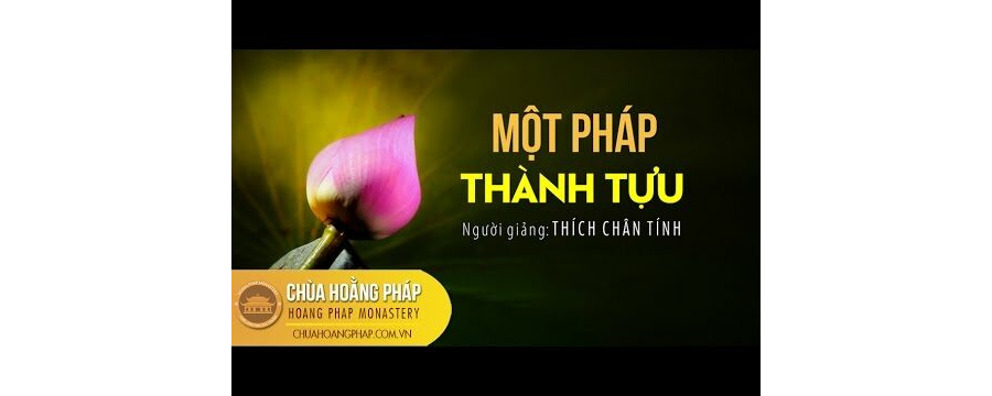 Một Pháp Thành Tựu – TT Thích Chân Tính