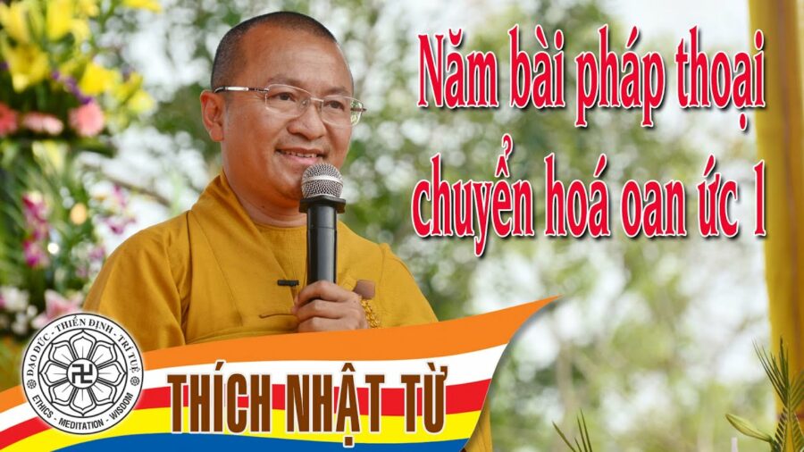 Năm bài pháp thoại chuyển hoá oan ức 1 – Thích Nhật Từ