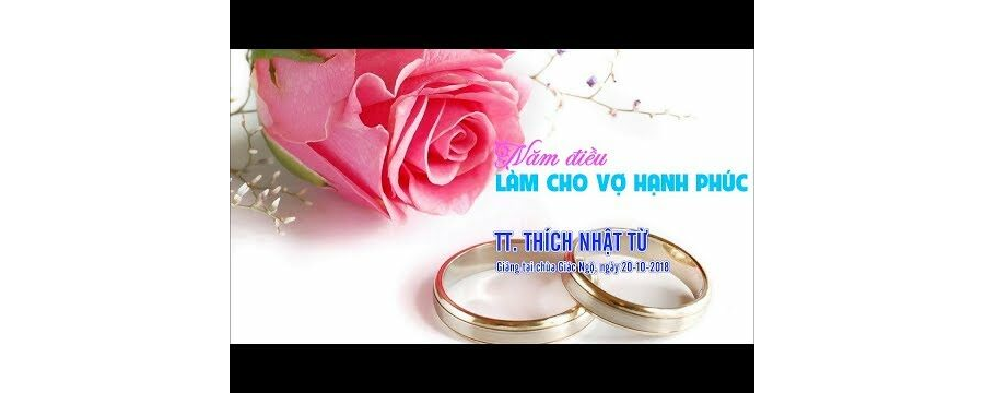 Năm Điều Làm Cho Vợ Hạnh Phúc – Thích Nhật Từ