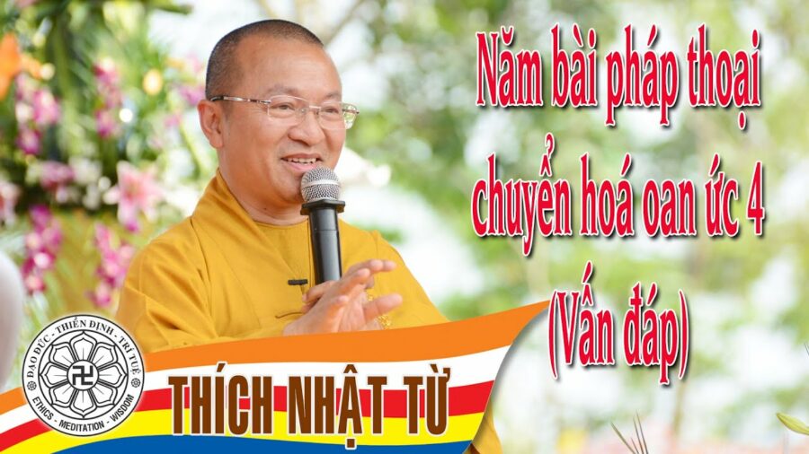 Năm pháp thoại chuyển hoá oan ức 4 – Thích Nhật Từ