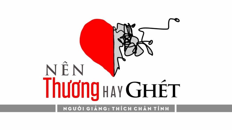 Nên thương hay ghét - Thượng Tọa Thích Chân Tính