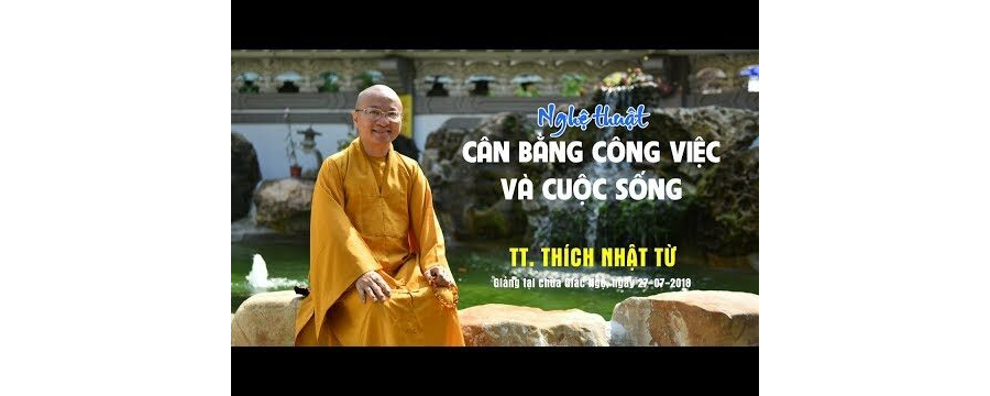 Nghệ Thuật Cân Bằng Công Việc Và Cuộc Sống – Thích Nhật Từ