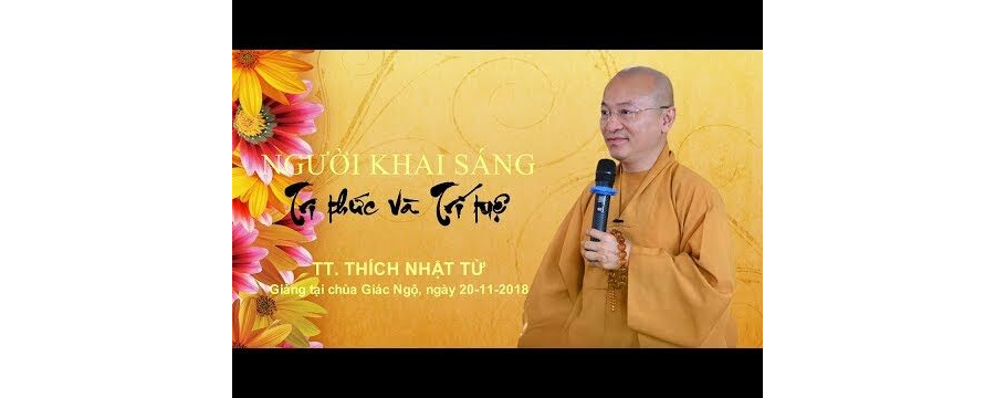 Người Khai Sáng Tri Thức Và Trí Tuệ – Thượng Tọa Thích Nhật Từ