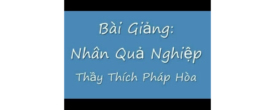 Nhân Quả Nghiệp – Đại Đức Thích Pháp Hòa