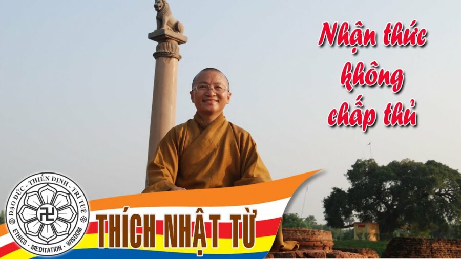 Nhận thức không chấp thủ – Thích Nhật Từ