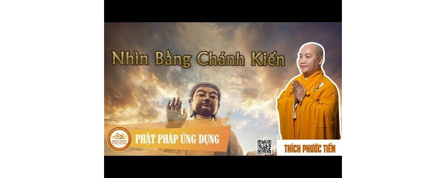 Nhìn Bằng Chánh Kiến – Thích Phước Tiến