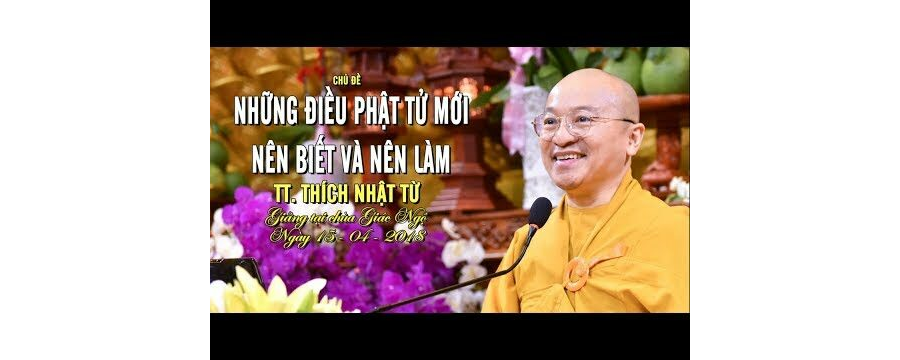 Những Điều Phật Tử Mới Nên Biết Và Nên Làm – Thích Nhật Từ