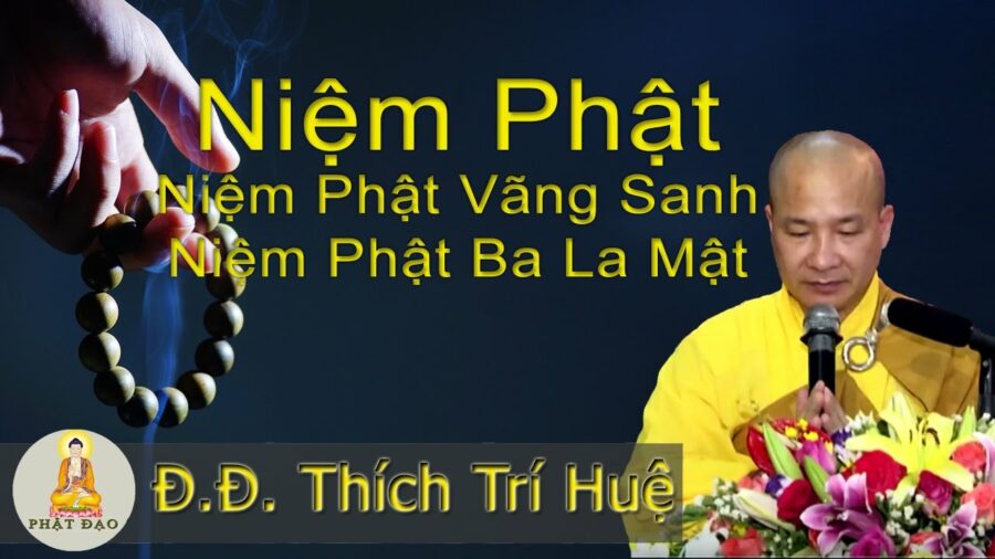 Niệm Phật, Niệm Phật vãng sanh và Niệm Phật Ba La Mật - Đại Đức Thích Trí Huệ