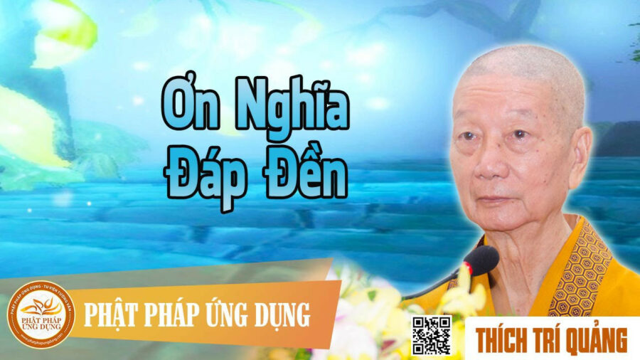 Ơn Nghĩa Đáp Đền – Thích Trí Quảng