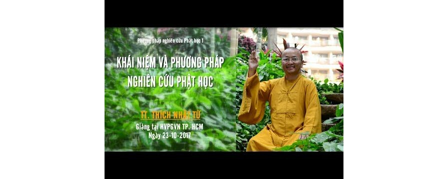 PPNCPH1: Khái Niệm Và Phương Pháp Nghiên Cứu Phật Học – Thích Nhật Từ