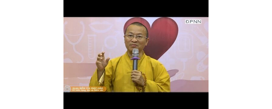 Quan điểm của Phật giáo về hiến tạng, mô và hiến xác – Thích Nhật Từ