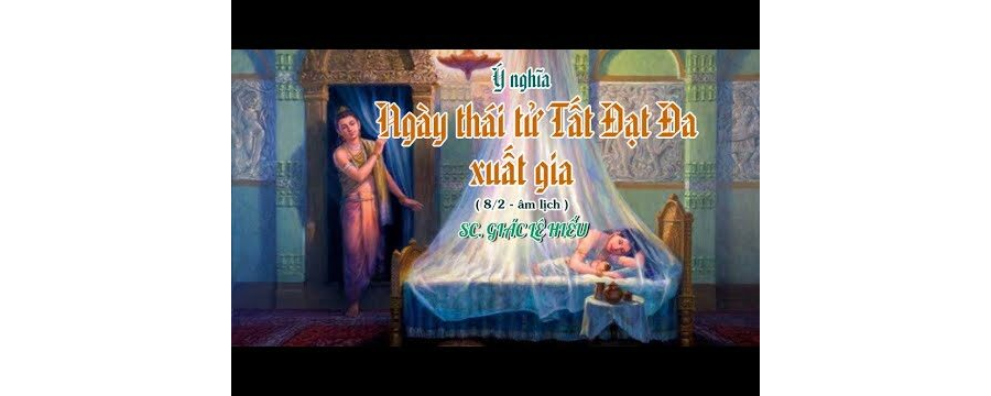 Ý Nghĩa ngày Thái tử Tất Đạt Đa xuất gia ngày 8/2 âm lịch - SC. Giác Lệ Hiếu